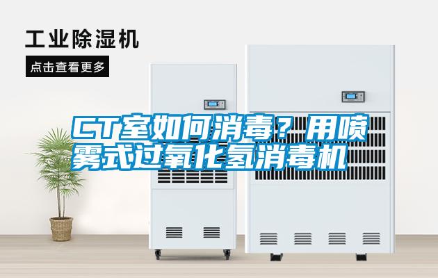 CT室如何消毒？用噴霧式過氧化氫消毒機