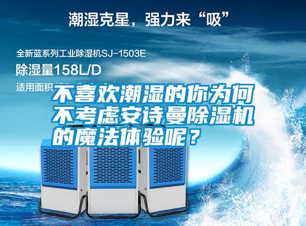 不喜歡潮濕的你為何不考慮安詩曼除濕機的魔法體驗呢？