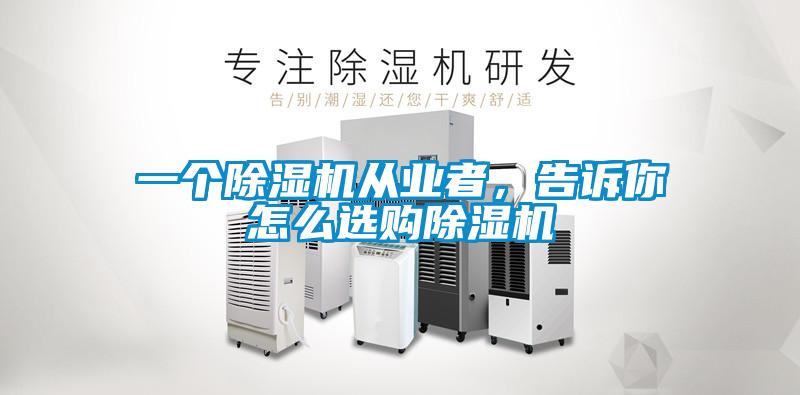 一個(gè)除濕機(jī)從業(yè)者，告訴你怎么選購除濕機(jī)