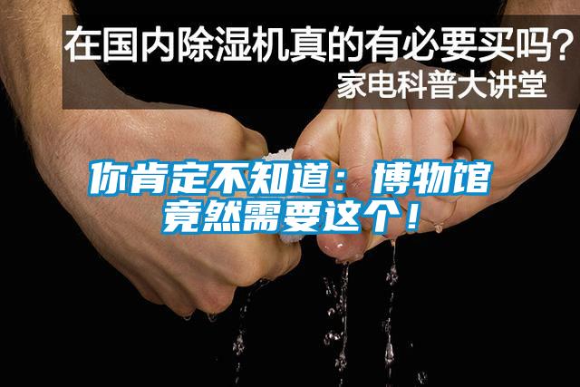 你肯定不知道：博物館竟然需要這個(gè)！
