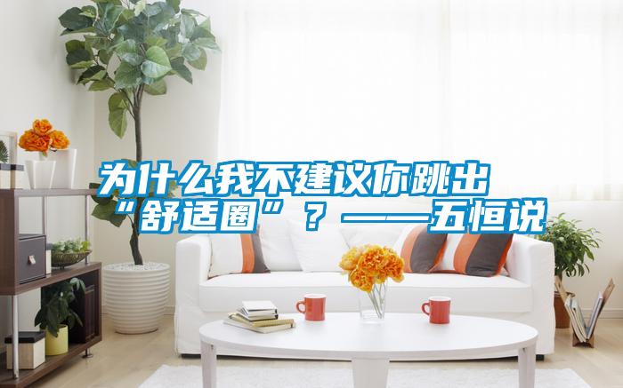 為什么我不建議你跳出“舒適圈”？——五恒說(shuō)