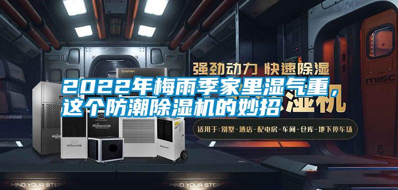 2022年梅雨季家里濕氣重，這個(gè)防潮除濕機(jī)的妙招