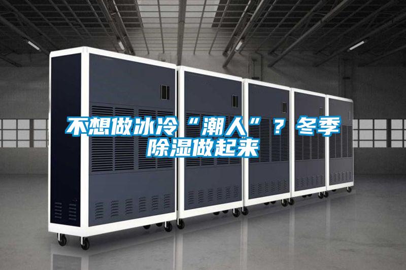 不想做冰冷“潮人”？冬季除濕做起來