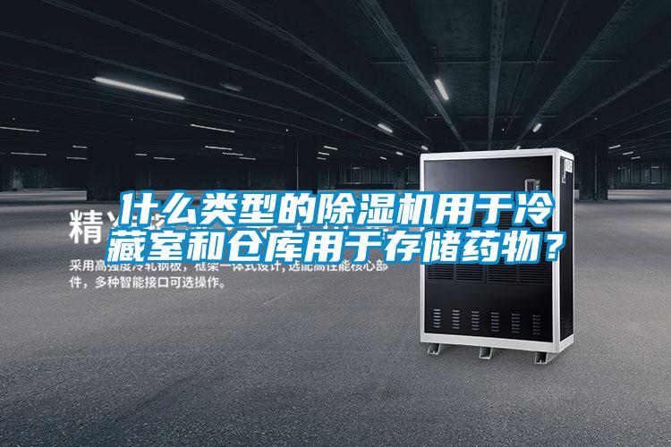 什么類型的除濕機(jī)用于冷藏室和倉庫用于存儲(chǔ)藥物？