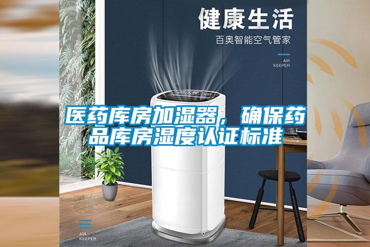 醫(yī)藥庫房加濕器，確保藥品庫房濕度認證標準
