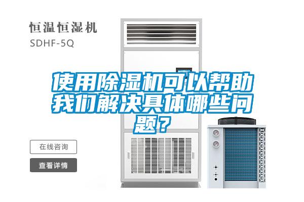 使用除濕機(jī)可以幫助我們解決具體哪些問題？