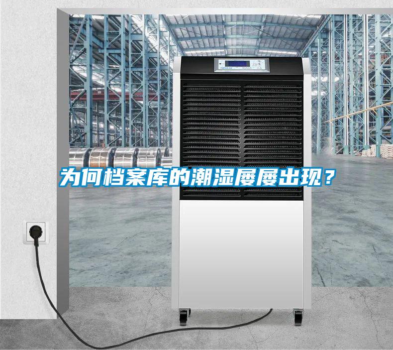 為何檔案庫的潮濕屢屢出現(xiàn)？