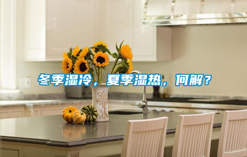 冬季濕冷，夏季濕熱，何解？
