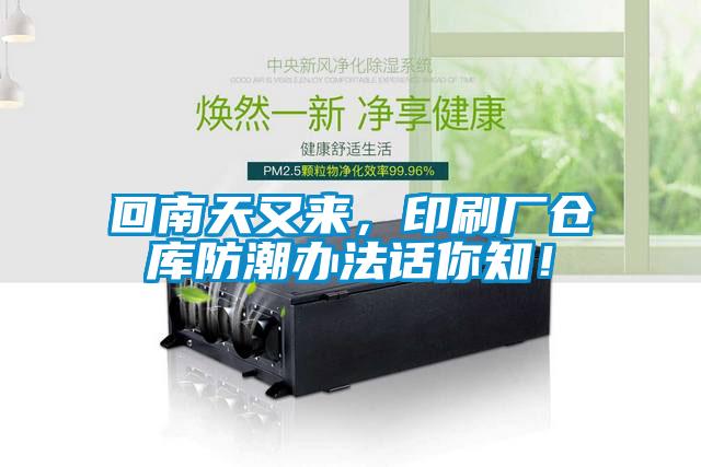 回南天又來(lái)，印刷廠倉(cāng)庫(kù)防潮辦法話(huà)你知！