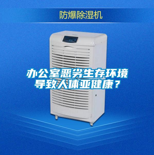 辦公室惡劣生存環(huán)境導致人體亞健康？