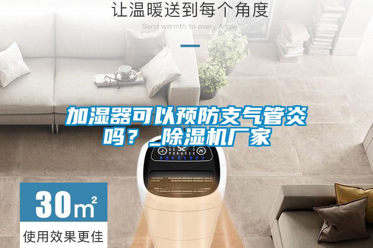 加濕器可以預(yù)防支氣管炎嗎？_除濕機(jī)廠家