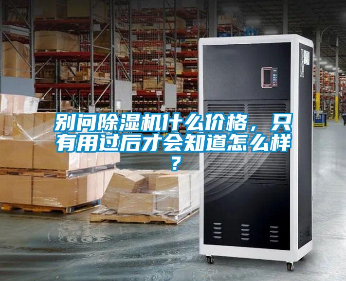 別問除濕機(jī)什么價(jià)格，只有用過后才會(huì)知道怎么樣？