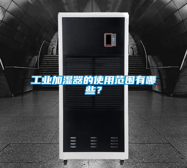 工業(yè)加濕器的使用范圍有哪些？
