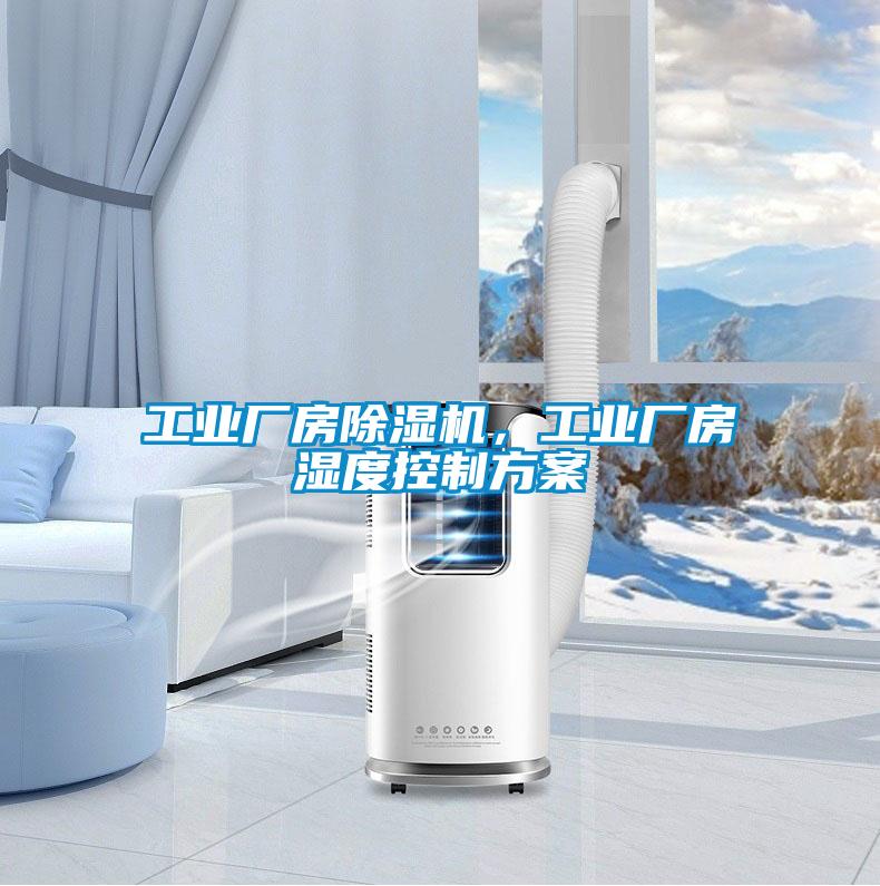 工業(yè)廠房除濕機，工業(yè)廠房濕度控制方案
