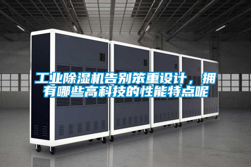 工業(yè)除濕機(jī)告別笨重設(shè)計(jì)，擁有哪些高科技的性能特點(diǎn)呢