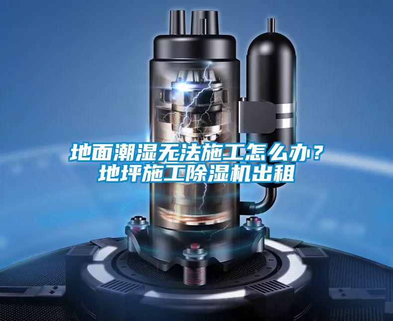 地面潮濕無(wú)法施工怎么辦？地坪施工除濕機(jī)出租