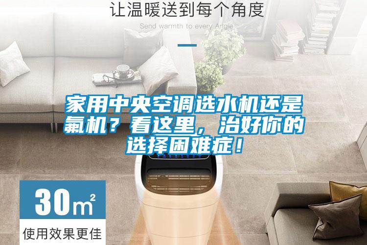 家用中央空調(diào)選水機(jī)還是氟機(jī)？看這里，治好你的選擇困難癥！