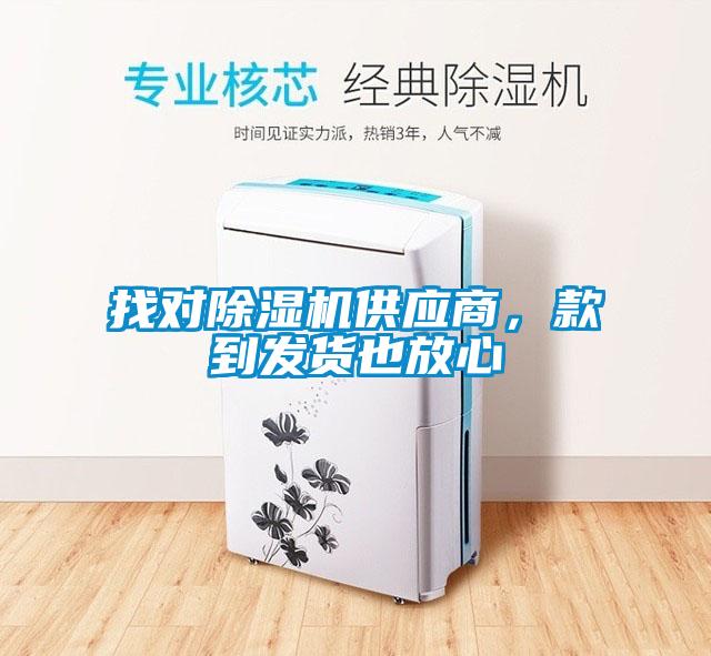 找對除濕機(jī)供應(yīng)商，款到發(fā)貨也放心