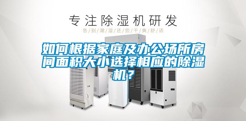 如何根據(jù)家庭及辦公場所房間面積大小選擇相應(yīng)的除濕機(jī)？