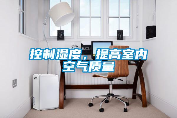 控制濕度，提高室內(nèi)空氣質(zhì)量
