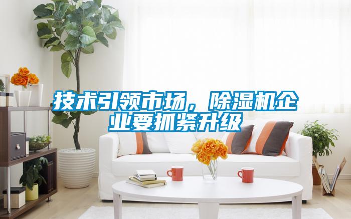 技術(shù)引領(lǐng)市場，除濕機企業(yè)要抓緊升級