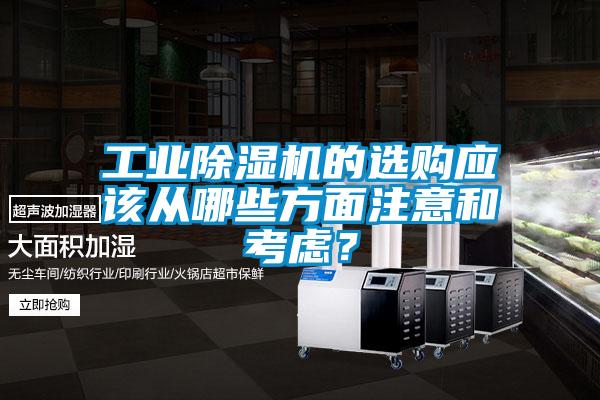 工業(yè)除濕機的選購應該從哪些方面注意和考慮？