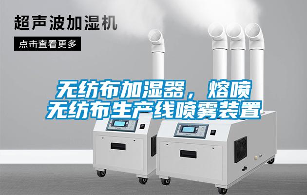 無紡布加濕器，熔噴無紡布生產(chǎn)線噴霧裝置