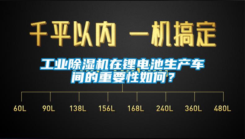 工業(yè)除濕機在鋰電池生產車間的重要性如何？