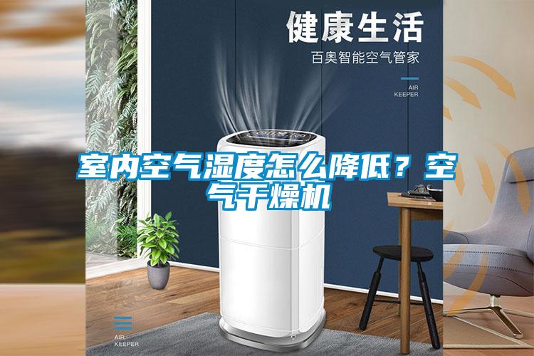 室內(nèi)空氣濕度怎么降低？空氣干燥機(jī)
