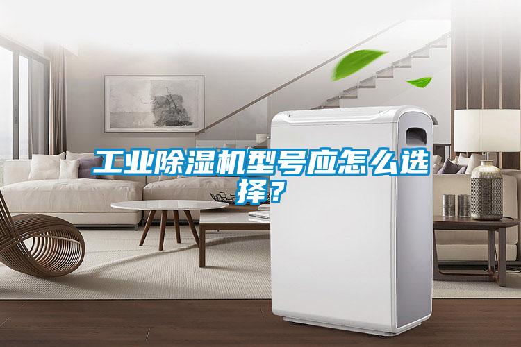 工業(yè)除濕機型號應(yīng)怎么選擇？