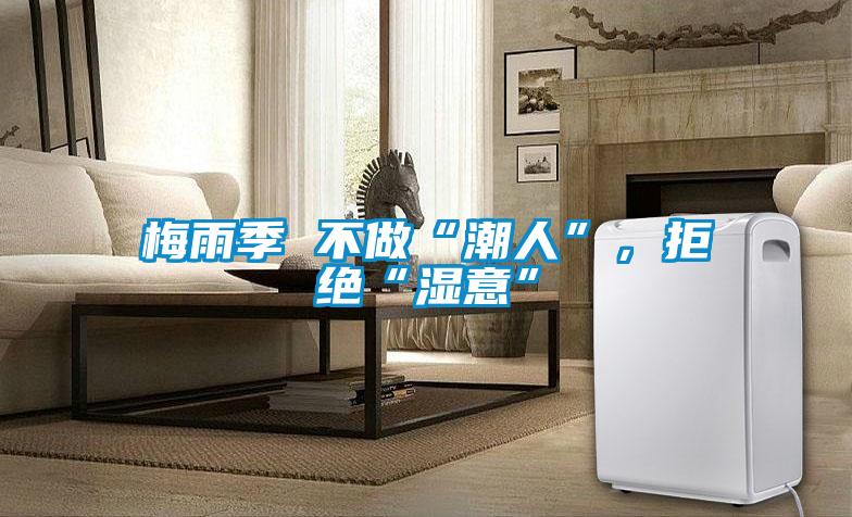 梅雨季 不做“潮人”，拒絕“濕意”