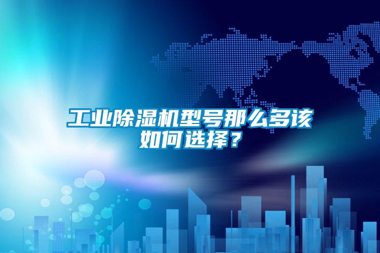 工業(yè)除濕機(jī)型號(hào)那么多該如何選擇？
