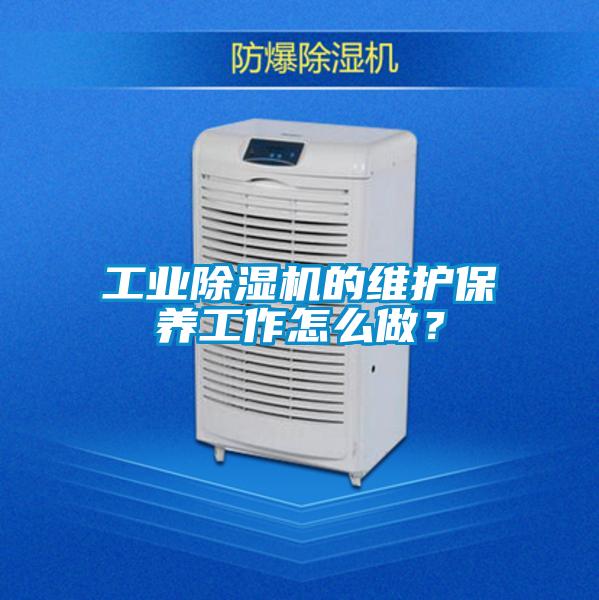 工業(yè)除濕機(jī)的維護(hù)保養(yǎng)工作怎么做？