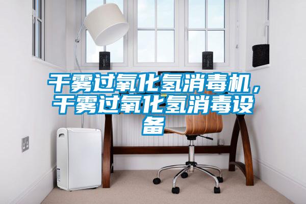 干霧過氧化氫消毒機(jī)，干霧過氧化氫消毒設(shè)備