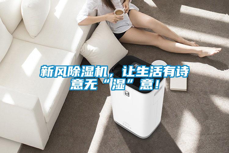 新風(fēng)除濕機(jī)，讓生活有詩(shī)意無(wú)“濕”意！