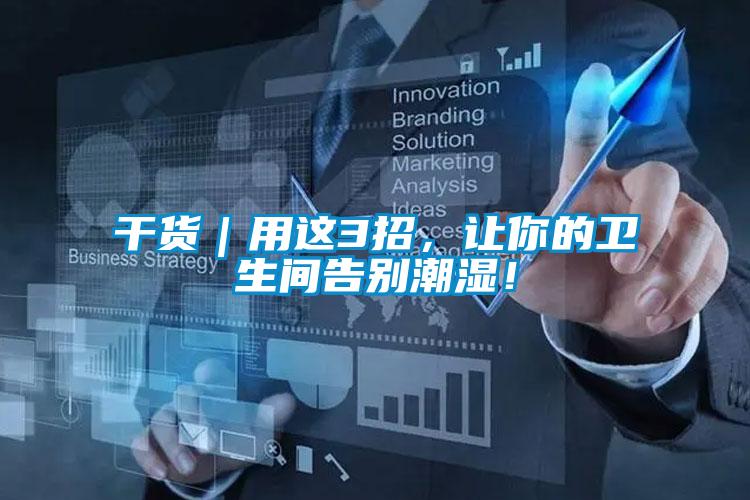 干貨｜用這3招，讓你的衛(wèi)生間告別潮濕！