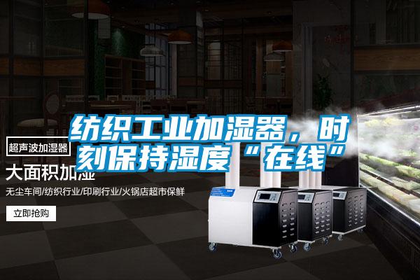 紡織工業(yè)加濕器，時(shí)刻保持濕度“在線”