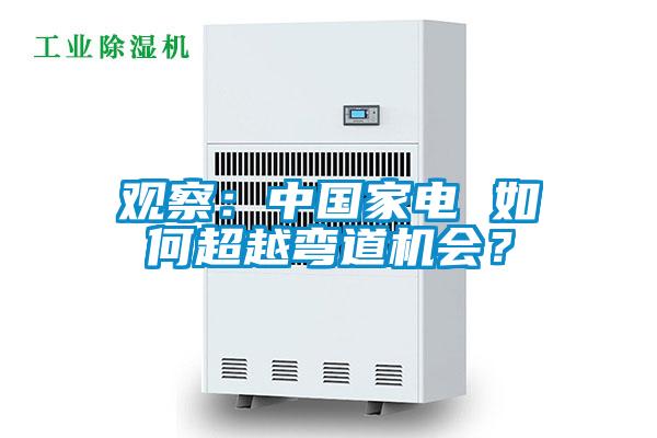 觀察：中國家電 如何超越彎道機(jī)會(huì)？