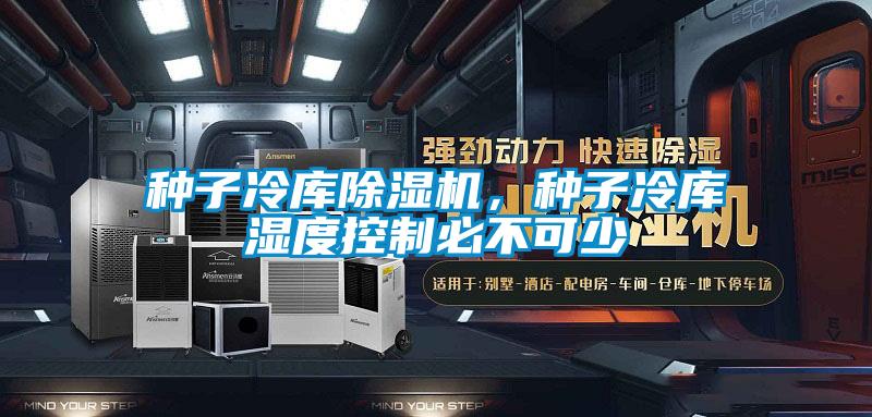 種子冷庫除濕機(jī)，種子冷庫濕度控制必不可少