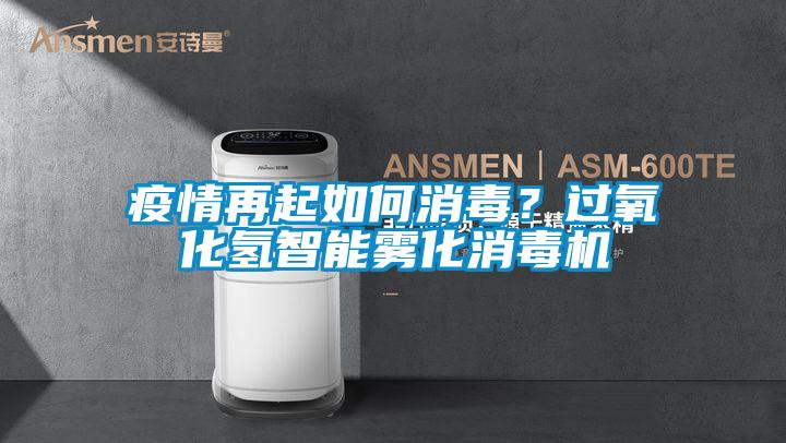 疫情再起如何消毒？過氧化氫智能霧化消毒機(jī)