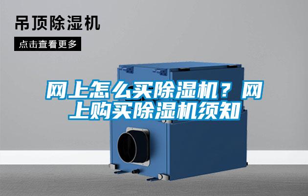 網(wǎng)上怎么買除濕機？網(wǎng)上購買除濕機須知