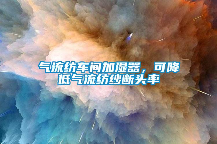 氣流紡車間加濕器，可降低氣流紡紗斷頭率