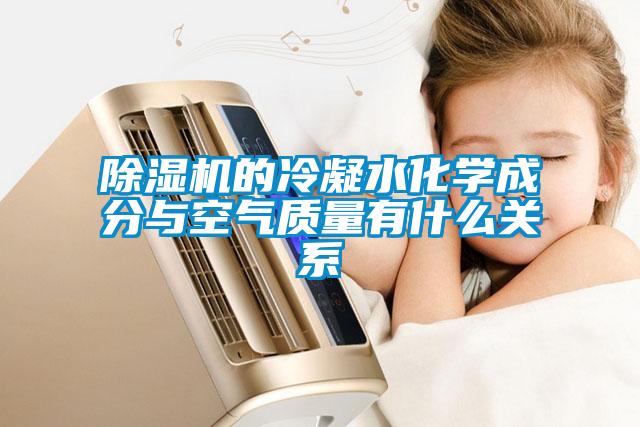 除濕機的冷凝水化學成分與空氣質(zhì)量有什么關(guān)系