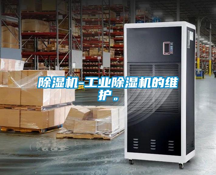 除濕機(jī)-工業(yè)除濕機(jī)的維護(hù)。
