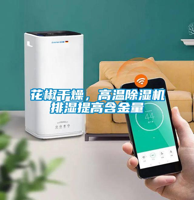 花椒干燥，高溫除濕機排濕提高含金量