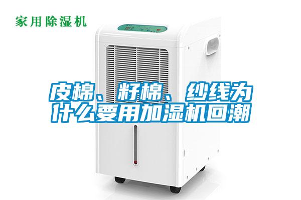 皮棉、籽棉、紗線為什么要用加濕機(jī)回潮