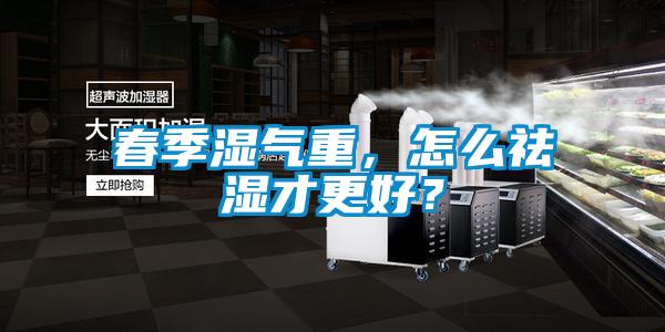 春季濕氣重，怎么祛濕才更好？