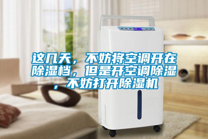 這幾天，不妨將空調開在除濕檔，但是開空調除濕，不妨打開除濕機
