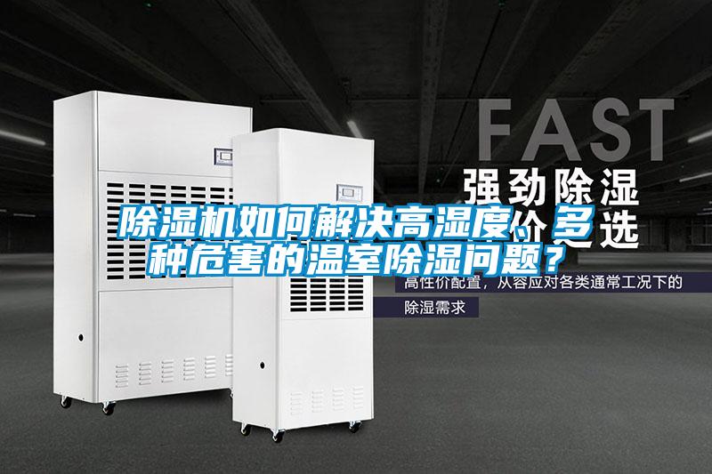 除濕機如何解決高濕度、多種危害的溫室除濕問題？