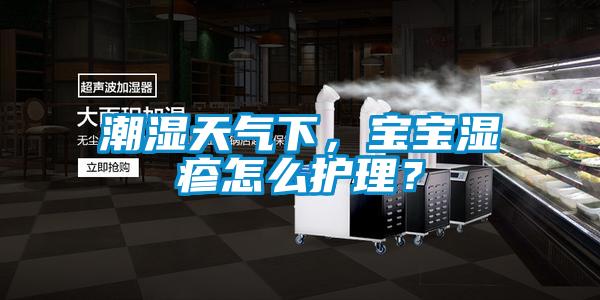 潮濕天氣下，寶寶濕疹怎么護(hù)理？